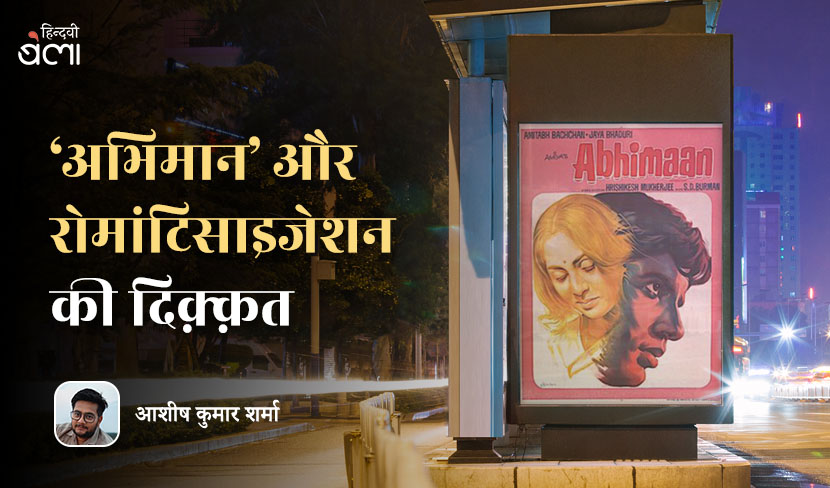 ‘अभिमान’ और रोमांटिसाइजेशन की दिक़्क़त
