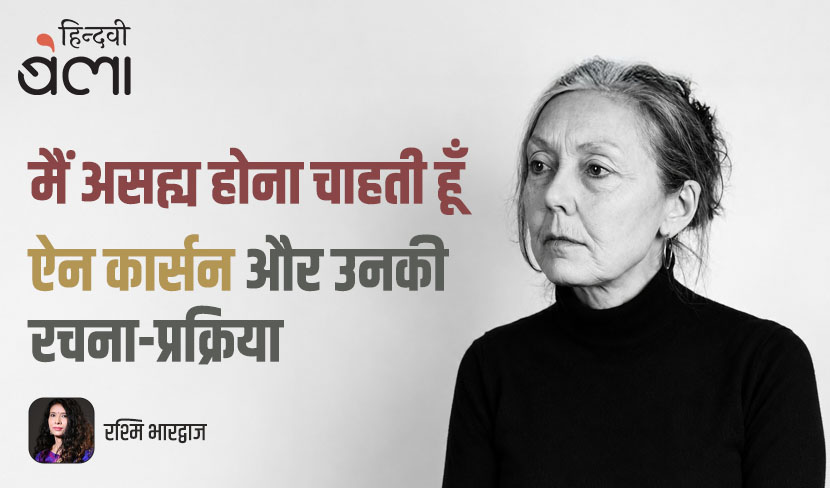 मैं असह्य होना चाहती हूँ : ऐन कार्सन और उनकी रचना-प्रक्रिया