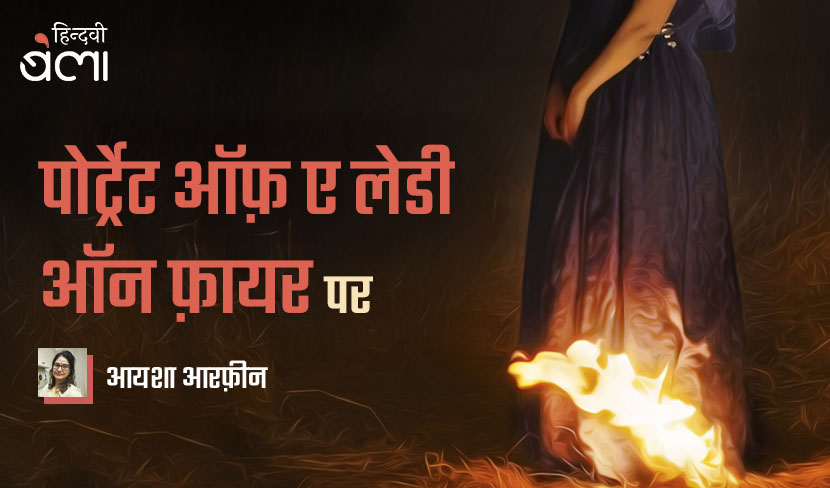 ‘पोर्ट्रट ऑफ़ ए लेडी ऑन फ़ायर : एक मुकम्मल तस्वीर का सफ़र’