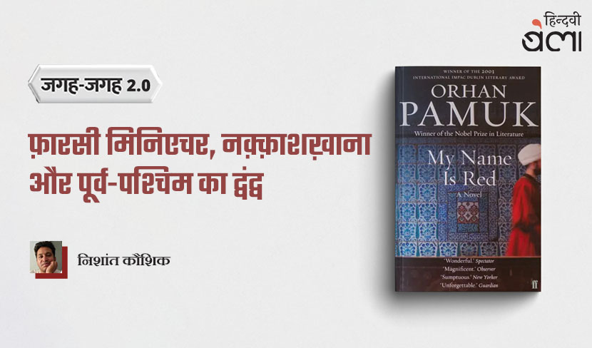 ‘जगह-जगह 2.0 : माई नेम इज़ रेड : फ़ारसी मिनिएचर, नक़्क़ाशख़ाना और पूर्व-पश्चिम का द्वंद्व’