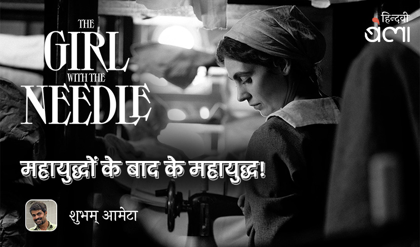‘द गर्ल विथ द नीडल’ : महायुद्धों के बाद के महायुद्ध!