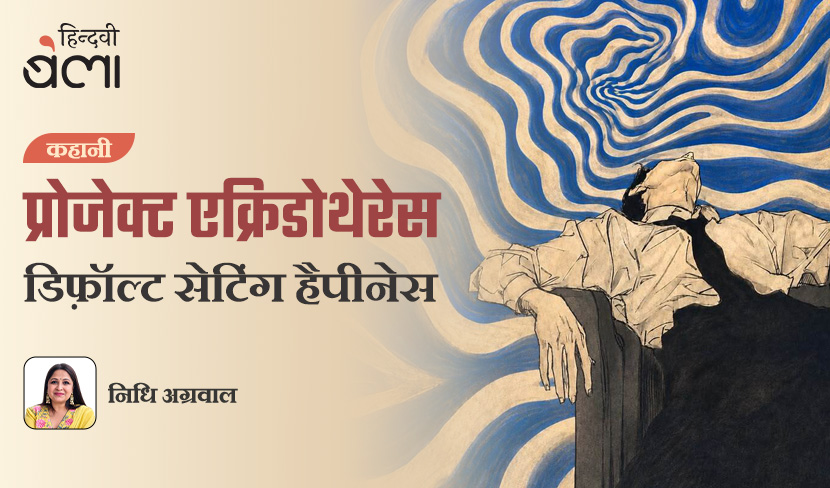 ‘कहानी : प्रोजेक्ट एक्रिडोथेरेस : डिफ़ॉल्ट सेटिंग हैपीनेस’