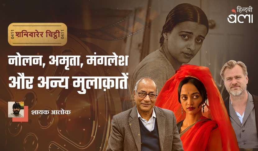 शनिवारेर चिट्ठी : क्रिस्टोफ़र नोलन, अमृता शेर-गिल, मंगलेश डबराल और अन्य मुलाक़ातें