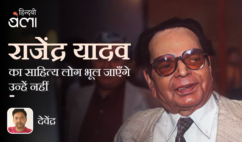 ‘राजेंद्र यादव का साहित्य लोग भूल जाएँगे, उन्हें नहीं’