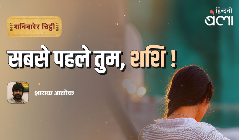 ‘शनिवारेर चिट्ठी : सबसे पहले तुम, शशि!’