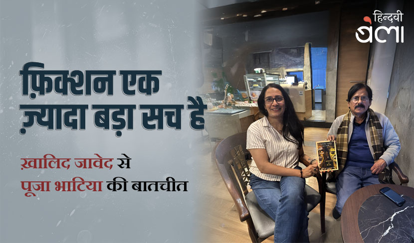 ‘फ़िक्शन एक ज़्यादा बड़ा सच है : ख़ालिद जावेद से पूजा भाटिया की बातचीत’