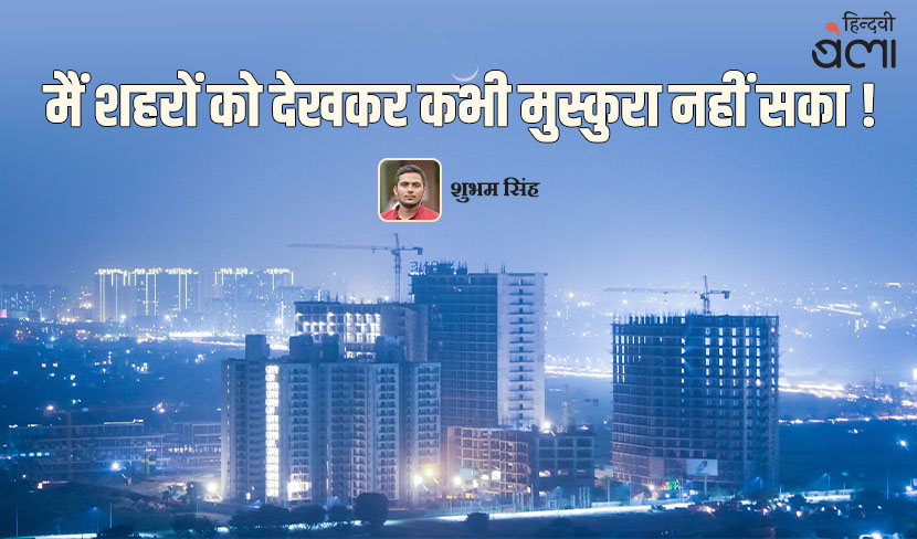 ‘मैं शहरों को देखकर कभी मुस्कुरा नहीं सका!’