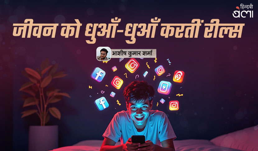 जीवन को धुआँ-धुआँ करतीं रील्स