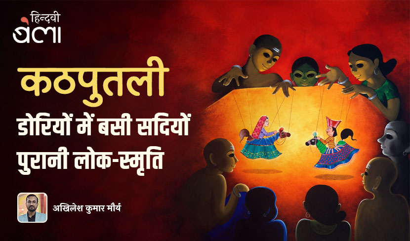 ‘कठपुतली : डोरियों में बसी सदियों पुरानी लोक-स्मृति’