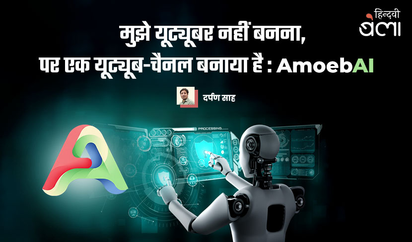 ‘मुझे यूट्यूबर नहीं बनना, पर एक यूट्यूब-चैनल बनाया है : AmoebAI’