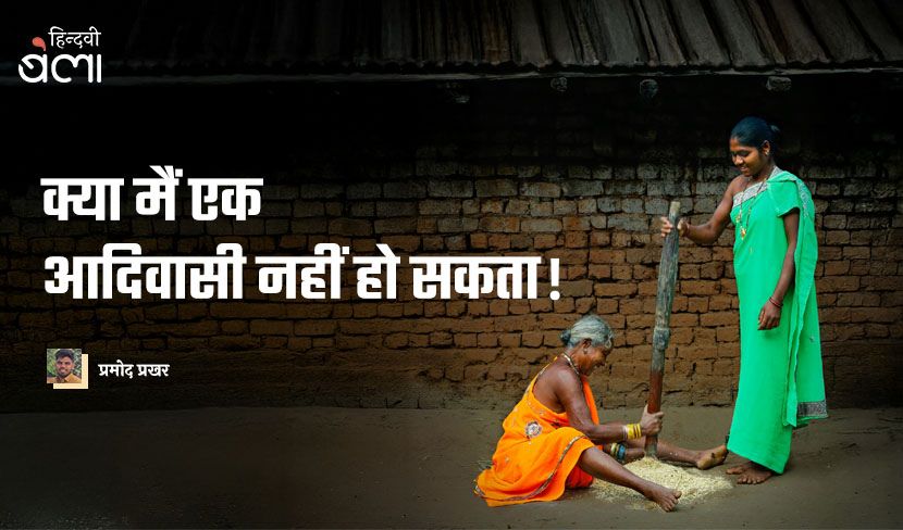 ‘क्या मैं एक आदिवासी नहीं हो सकता!’