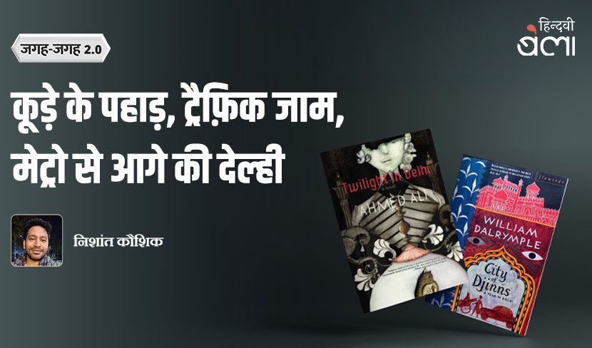 जगह-जगह 2.0 : कूड़े के पहाड़, ट्रैफ़िक जाम, मेट्रो से आगे की देल्ही