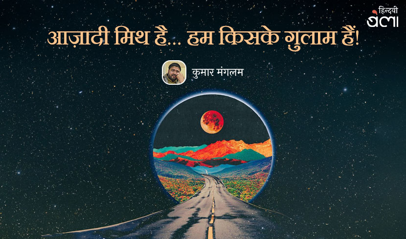 आज़ादी मिथ है... हम किसके ग़ुलाम हैं !