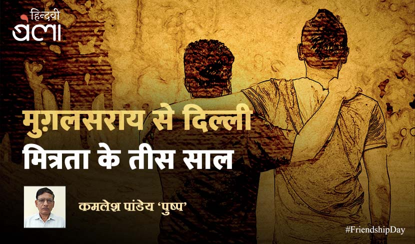 ‘मुग़लसराय से दिल्ली : मित्रता के तीस साल’