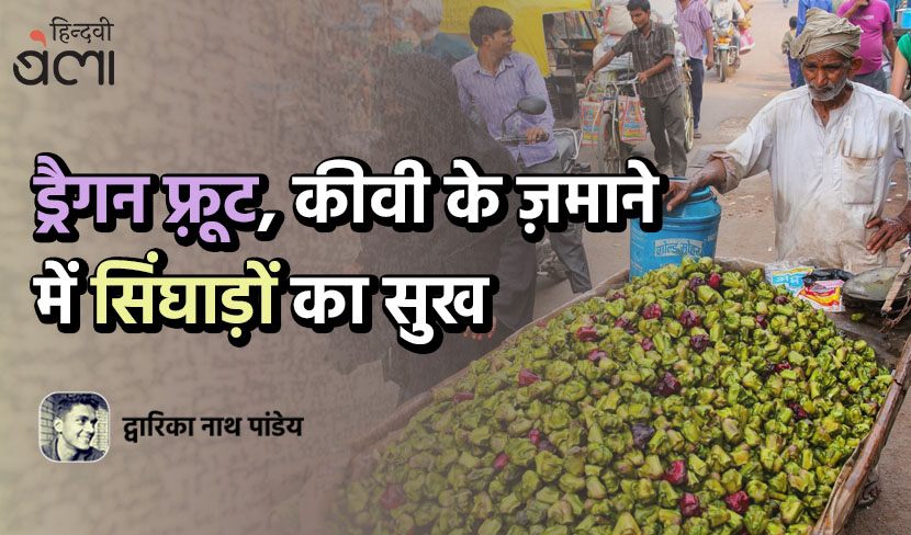 ड्रैगन फ़्रूट, कीवी के ज़माने में सिंघाड़ों का सुख