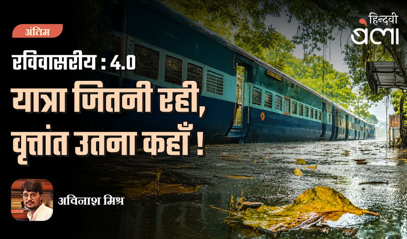 ‘रविवासरीय 4.0 : यात्रा जितनी रही, वृत्तांत उतना कहाँ!’