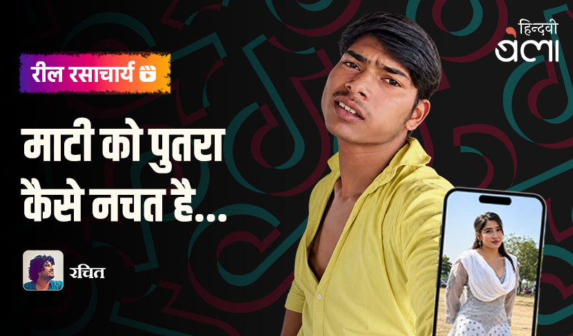‘रील रसाचार्य : माटी को पुतरा कैसे नचत है’