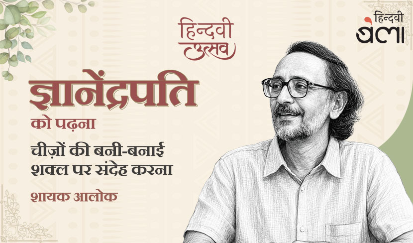 ‘ज्ञानेंद्रपति को पढ़ना : चीज़ों की बनी-बनाई शक्ल पर संदेह करना’