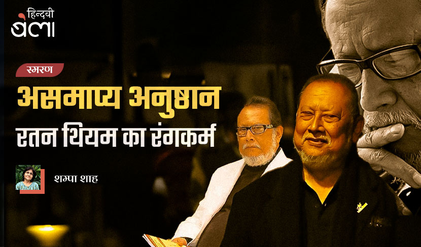 असमाप्य अनुष्ठान : रतन थियम का रंगकर्म