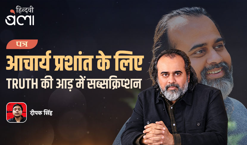‘पत्र : आचार्य प्रशांत के लिए : TRUTH की आड़ में सब्सक्रिप्शन’