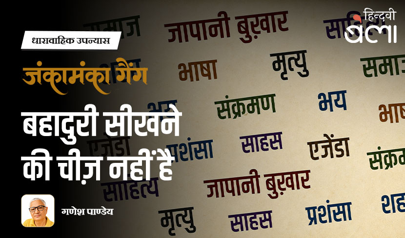 ‘धारावाहिक उपन्यास : जंकामंका गैंग : बहादुरी सीखने की चीज़ नहीं है’