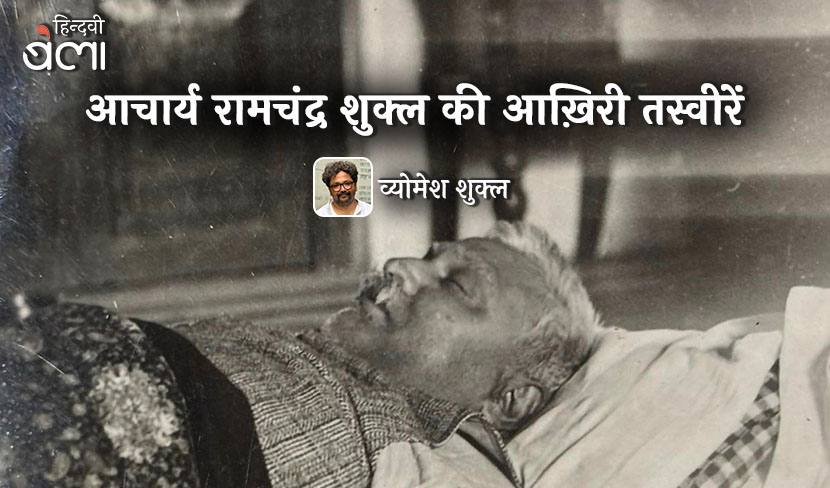 ‘आचार्य रामचंद्र शुक्ल की आख़िरी तस्वीरें’