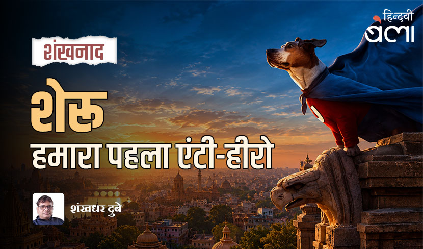 ‘शंखनाद : शेरू : हमारा पहला एंटी-हीरो’
